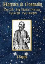 Martinès de Pasqually: His life, his magical practices, his work, his disciples