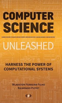 Computer Science Unleashed: Harness the Power of Computational Systems - Wladston Ferreira Filho,Raimondo Pictet - cover