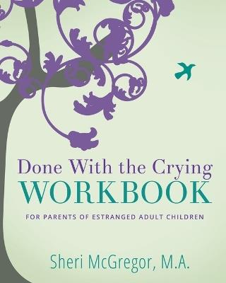 Done With The Crying WORKBOOK: for Parents of Estranged Adult Children - Sheri McGregor - cover