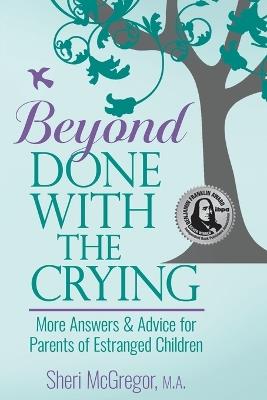 Beyond Done With The Crying: More Answers and Advice for Parents of Estranged Adult Children - Sheri McGregor - cover