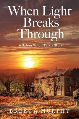 When Light Breaks Through: A Salem Witch Trials Story - Brenda Murphy - cover