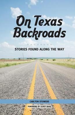 On Texas Backroads: Stories Found Along the Way - Carlton Stowers - cover