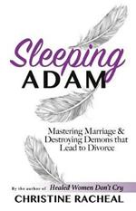 Sleeping Adam: Mastering Marriage and Destroying Demons that Lead to Divorce