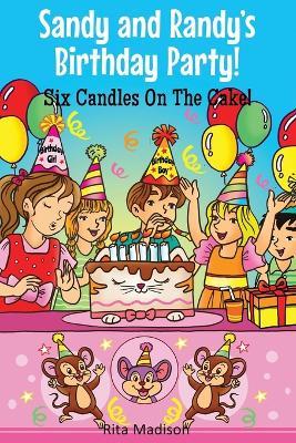 Sandy and Randy's Birthday Party! Six Candles On The Cake! - Rita Madison - cover