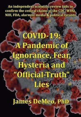 Covid-19: A Pandemic of Ignorance, Fear, Hysteria and Official Truth Lies - James DeMeo - cover