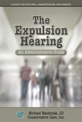 The Expulsion Hearing: An Administrative Guide - Michael Mackniak - cover