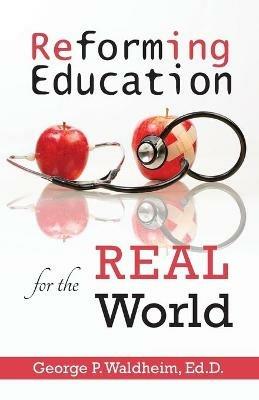 Reforming Education for the Real World - George P Waldheim - cover