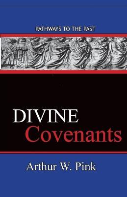 Divine Covenants: Pathways To The Past - Arthur W Pink - cover