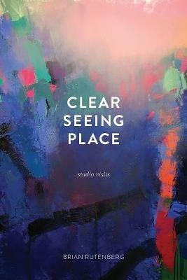 Clear Seeing Place: Studio Visits - Brian Rutenberg - cover