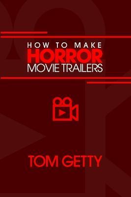 How To Make Horror Movie Trailers - Tom Getty - cover