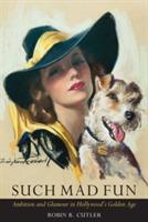 Such Mad Fun: Ambition and Glamour in Hollywood's Golden Age - Robin R Cutler - cover