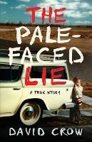 The Pale-Faced Lie: A True Story - David Crow - cover