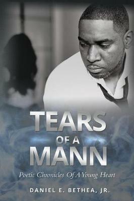 Tears of a Mann: Poetic Chronicles of a Young Heart - Jr Daniel E Bethea - cover