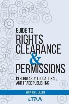Guide to Rights Clearance & Permissions in Scholarly, Educational, and Trade Publishing - Stephen E Gillen - cover