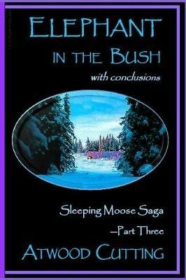 Elephant in the Bush: Sleeping Moose Saga Part Three with Conclusions - Atwood Cutting - cover