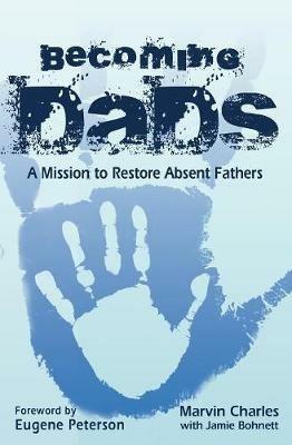 Becoming DADS: A Mission to Restore Absent Fathers - Charles Marvin - cover