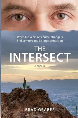 The Intersect: When life veers off course, strangers find comfort and lasting connection - Brad Graber - cover