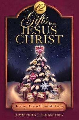12 Gifts from Jesus Christ: Building Habits of Christlike Living - Elizabeth Hickey,Janeen Golightly - cover