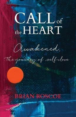 Call of the Heart: Awakened, The Journey of Self-Love - Brian Roscoe - cover