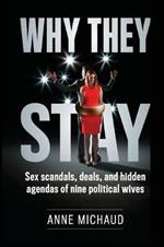 Why They Stay: Sex Scandals, Deals, and Hidden Agendas of Nine Political Wives