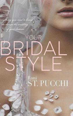 Your Bridal Style: Everything You Need to Know to Design the Wedding of Your Dreams - Rani St Pucchi - cover