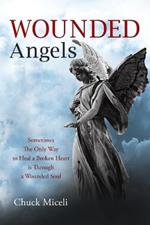 Wounded Angels: Sometimes the Only Way to Heal a Broken Heart Is Through a Wounded Soul