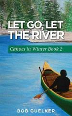 Let Go, Let the River: Canoes in Winter - Book 2