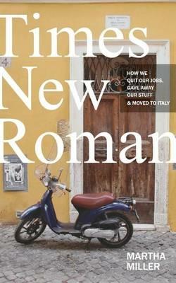 Times New Roman: How We Quit Our Jobs, Gave Away Our Stuff & Moved to Italy - Martha Miller - cover