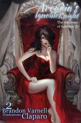 Arcadia's Ignoble Knight, Volume 2: The Sorceress of Ash Town Part II - Brandon Varnell - cover
