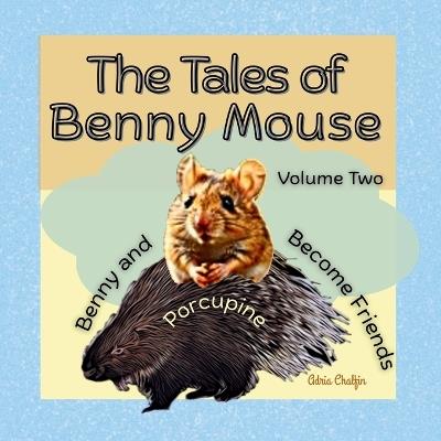 The Tales of Benny Mouse Volume Two: Benny and Porcupine Become Friends - Adria Chalfin - cover
