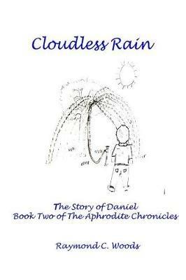 Cloudless Rain: The Story of Daniel Book Two of the Aphrodite Chronicles - Raymond Woods - cover