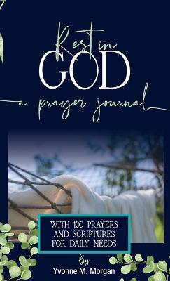 Rest in God: A Prayer Journal with 100 Prayers and Scriptures for Daily Needs - Yvonne M Morgan - cover