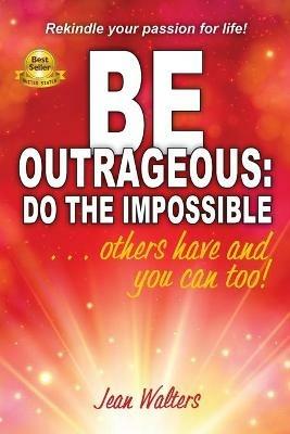 Be Outrageous: Do the Impossible: Others have and you can too! - Jean M Walters - cover
