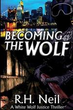 Becoming The Wolf: A White Wolf Justice Thriller