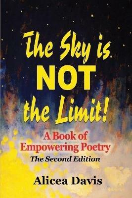 The Sky is NOT the Limit!: A Book of Empowering Poetry (Full Color) - Alicea Davis - cover