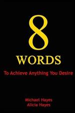 8 Words: To Achieve Anything You Desire