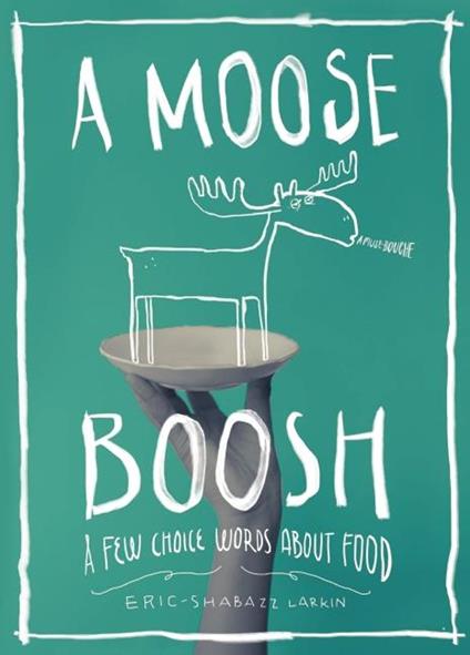 A Moose Boosh: A Few Choice Words About Food - Shabazz Larkin - ebook