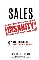 Sales Insanity: 20 True Stories of Epic Sales Blunders (and How to Avoid Them Yourself) - Jason Jordan - cover