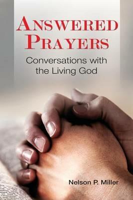 Answered Prayers: Conversations with the Living God - Nelson P Miller - cover