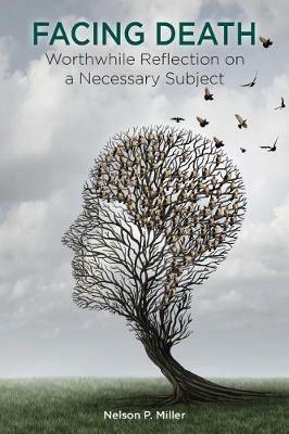 Facing Death: Worthwhile Reflection on a Necessary Subject - Nelson P Miller - cover