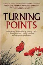 Turning Points: 11 Inspiring True Stories of Turning Life's Challenges into a Driving Force for Personal Transformation