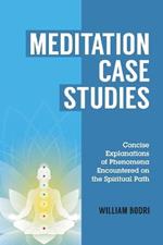 Meditation Case Studies: Concise Explanations of Phenomena Encountered on the Spiritual Path
