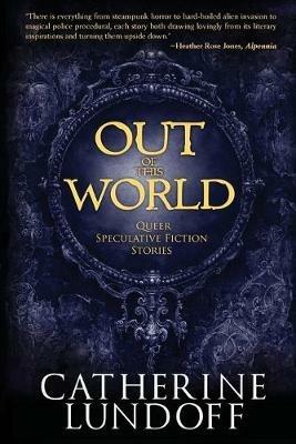 Out of This World: Queer Speculative Fiction Stories - Catherine Lundoff - cover