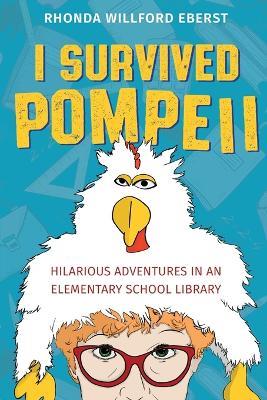 I Survived Pompeii: Hilarious Adventures In An Elementary School Library - Rhonda Willford Eberst - cover