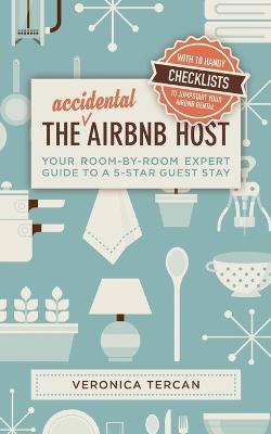 The Accidental Airbnb Host: Your Room-By-Room Expert Guide to a 5-Star Guest Stay - Veronica Tercan - cover