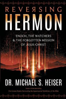 Reversing Hermon: Enoch, the Watchers, and the Forgotten Mission of Jesus Christ - Michael S Heiser - cover