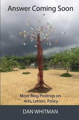 Answer Coming Soon: More blog postings on arts, letters, policy - Dan Whitman - cover
