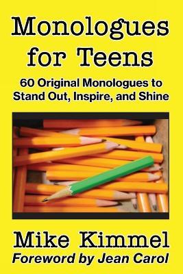 Monologues for Teens: 60 Original Monologues to Stand Out, Inspire, and Shine - Mike Kimmel - cover