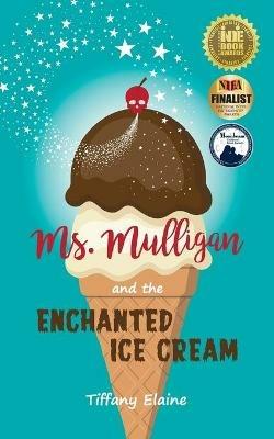 Ms. Mulligan and the Enchanted Ice Cream - Tiffany Elaine - cover