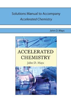 Solutions Manual for Accelerated Chemistry - John D Mays - cover